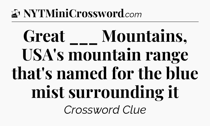 Great ___ Mountains, USA's mountain range that's named for the blue mist surrounding it - Daily Themed Classic Crossword