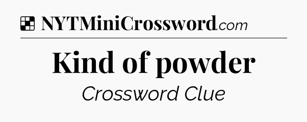 Solution: Kind of powder - NYT Crossword