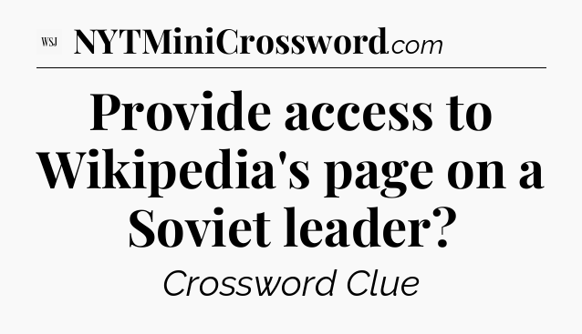 Provide access to Wikipedia's page on a Soviet leader - WSJ Crossword