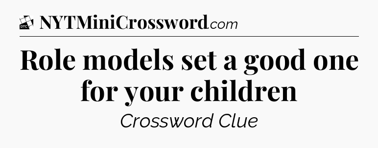 Role models set a good one for your children - Daily Themed Classic Crossword