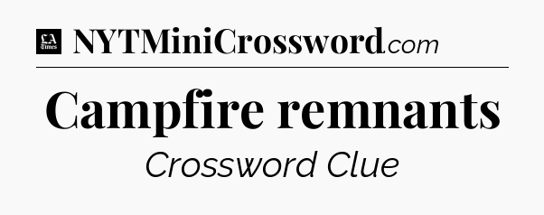 Campfire remnants - LA Times Crossword