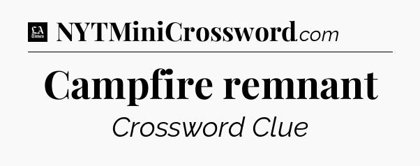 Campfire remnant - LA Times Crossword