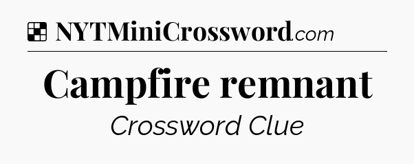 Solution: Campfire remnant - NYT Crossword