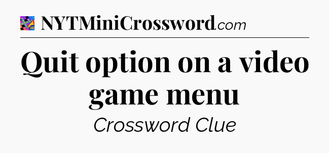 Quit option on a video game menu Crossword Clue