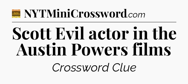 Scott Evil actor in the Austin Powers films - Eugene Sheffer Crossword