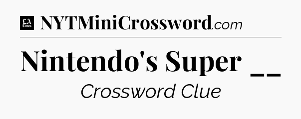 Nintendo's Super __ - LA Times Crossword