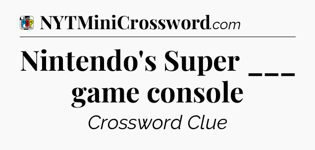 Nintendo's Super ___ game console Crossword Clue