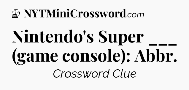 Nintendo's Super ___ (game console): Abbr - Daily Themed Classic Crossword