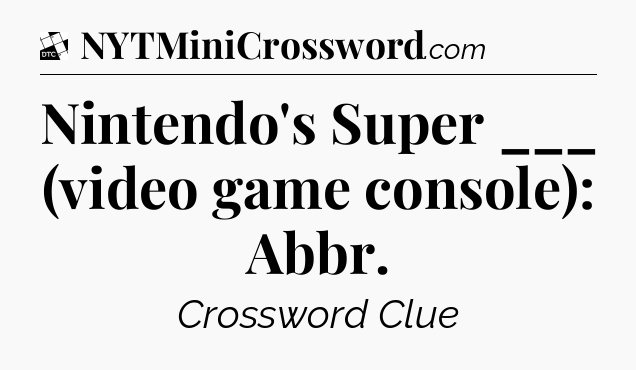 Nintendo's Super ___ (video game console): Abbr - Daily Themed Classic Crossword
