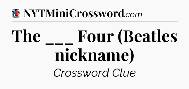 The ___ Four (Beatles nickname) Crossword Clue