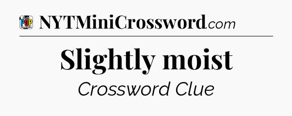 Slightly moist Crossword Clue
