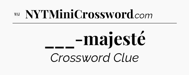 ___-majesté - WSJ Crossword