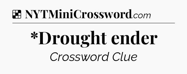 Solution: *Drought ender - NYT Crossword