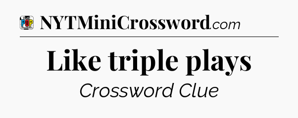 Like triple plays Crossword Clue