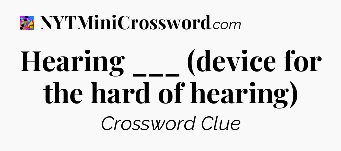 Hearing ___ (device for the hard of hearing) Crossword Clue