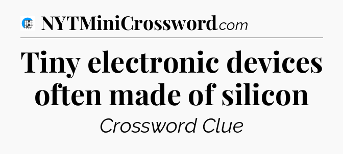 Tiny electronic devices often made of silicon Crossword Clue