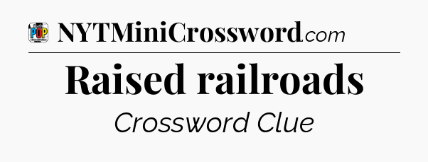 Raised railroads Crossword Clue