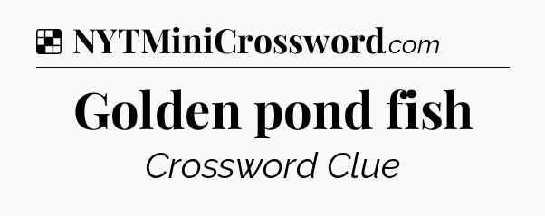 Solution: Golden pond fish - NYT Crossword