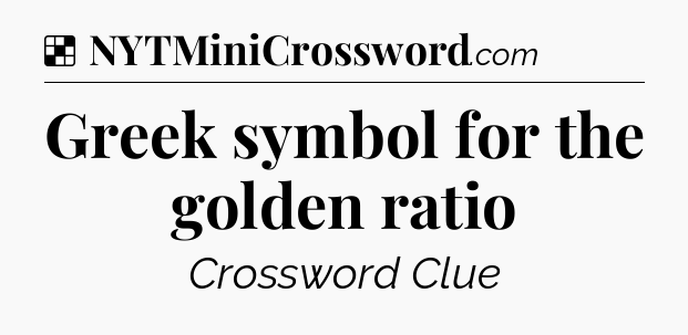 Solution: Greek symbol for the golden ratio - NYT Crossword