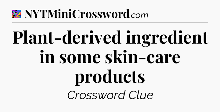 Plant-derived ingredient in some skin-care products Crossword Clue
