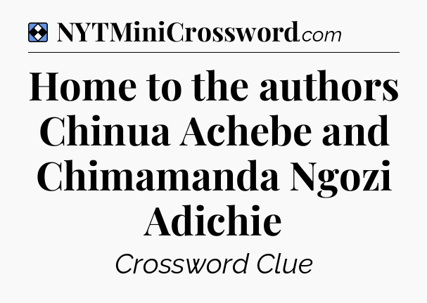 Solution: Home to the authors Chinua Achebe and Chimamanda Ngozi Adichie - NYT Mini Crossword