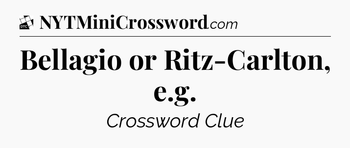 Bellagio or Ritz-Carlton, e.g - Daily Themed Classic Crossword