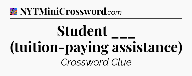 Student ___ (tuition-paying assistance) Crossword Clue