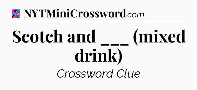 Scotch and ___ (mixed drink) Crossword Clue