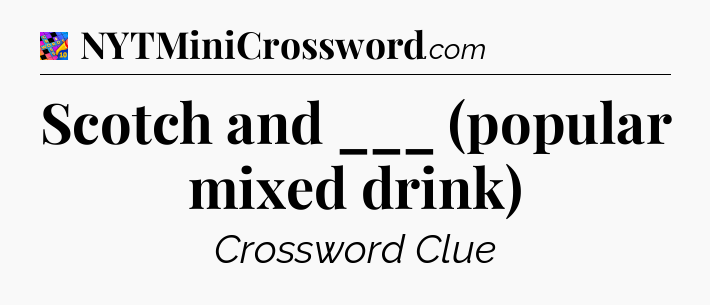 Scotch and ___ (popular mixed drink) Crossword Clue