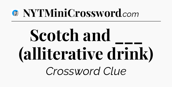 Scotch and ___ (alliterative drink) Crossword Clue