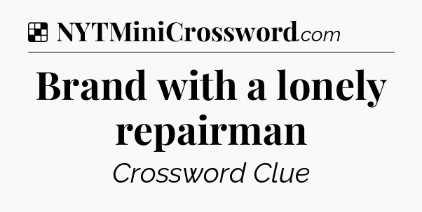 Solution: Brand with a lonely repairman - NYT Crossword