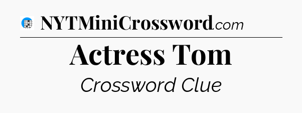 Actress Tom Crossword Clue
