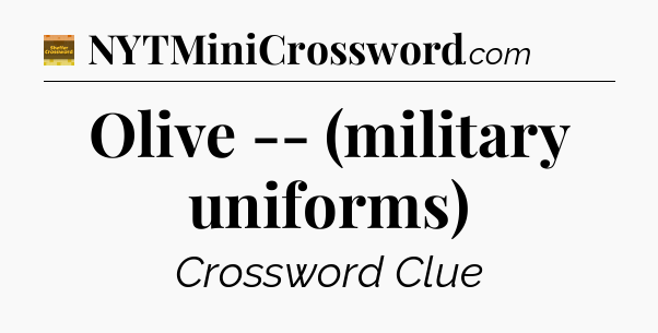 Olive -- (military uniforms) - Eugene Sheffer Crossword