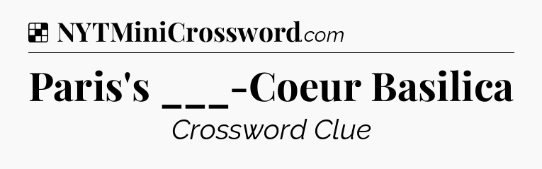 Solution: Paris's ___-Coeur Basilica - NYT Crossword