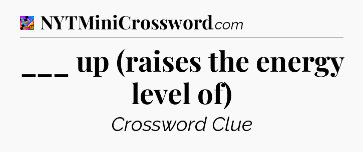 ___ up (raises the energy level of) Crossword Clue