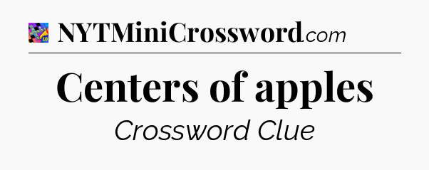 Centers of apples Crossword Clue