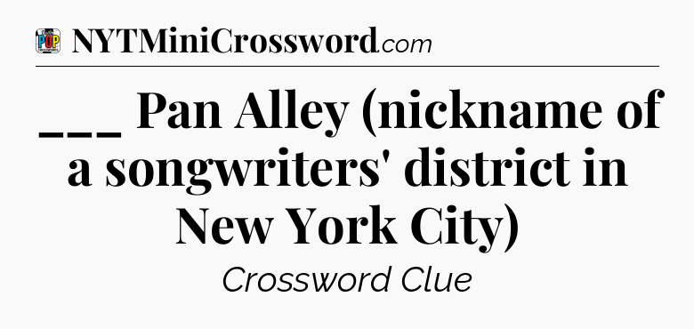 ___ Pan Alley (nickname of a songwriters' district in New York City) Crossword Clue