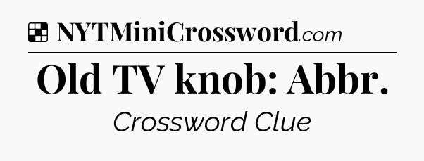 Solution: Old TV knob: Abbr - NYT Crossword