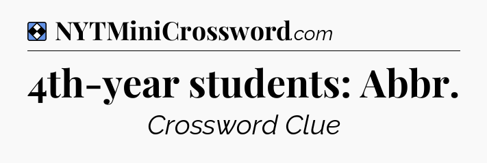 Solution: 4th-year students: Abbr - NYT Mini Crossword