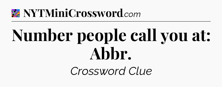 Number people call you at: Abbr Crossword Clue