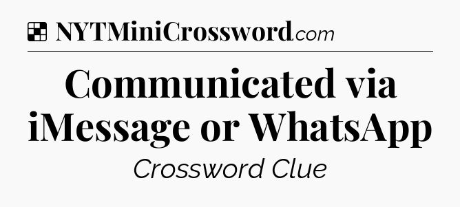Solution: Communicated via iMessage or WhatsApp - NYT Crossword