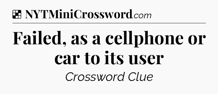 Solution: Failed, as a cellphone or car to its user - NYT Crossword