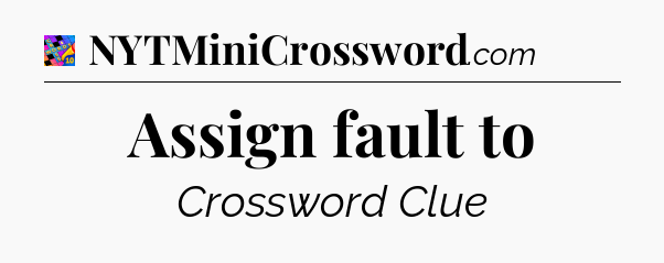 Assign fault to Crossword Clue