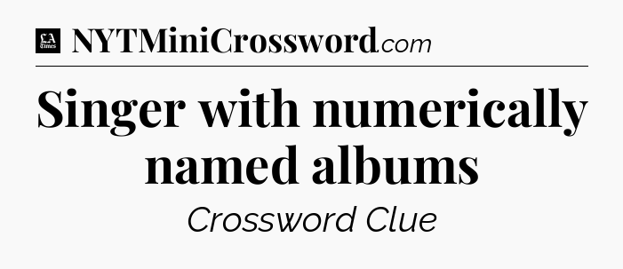 Singer with numerically named albums - LA Times Crossword