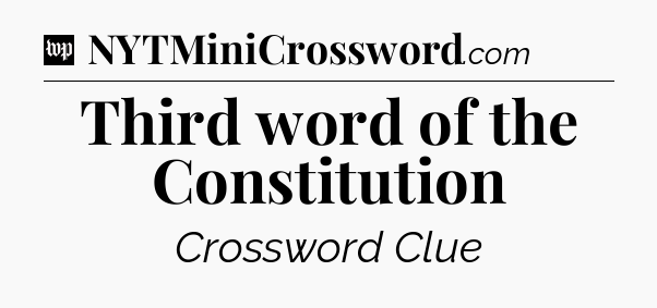 Third word of the Constitution Crossword Clue