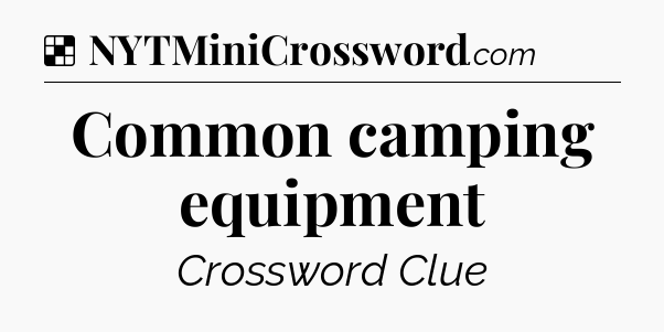 Solution: Common camping equipment - NYT Crossword