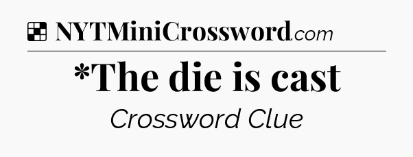 Solution: *The die is cast - NYT Crossword