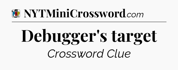 Debugger's target Crossword Clue