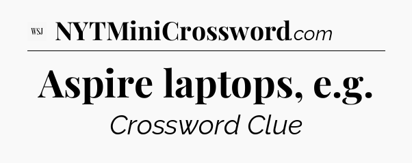 Aspire laptops, e.g - WSJ Crossword