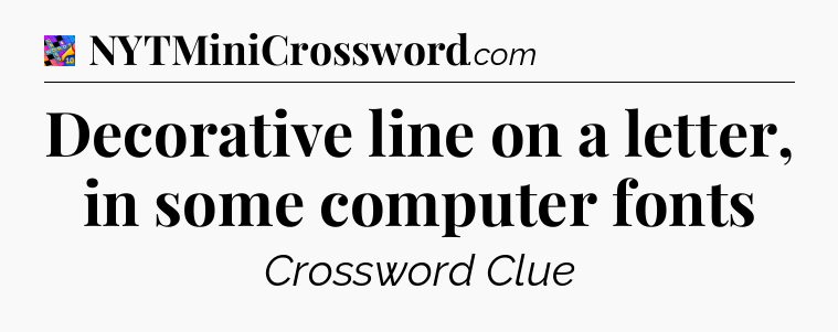 Decorative line on a letter, in some computer fonts Crossword Clue